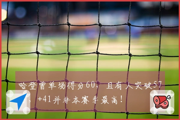 哈登曾单场得分60，且有人突破57分，+41并非本赛季最高！
