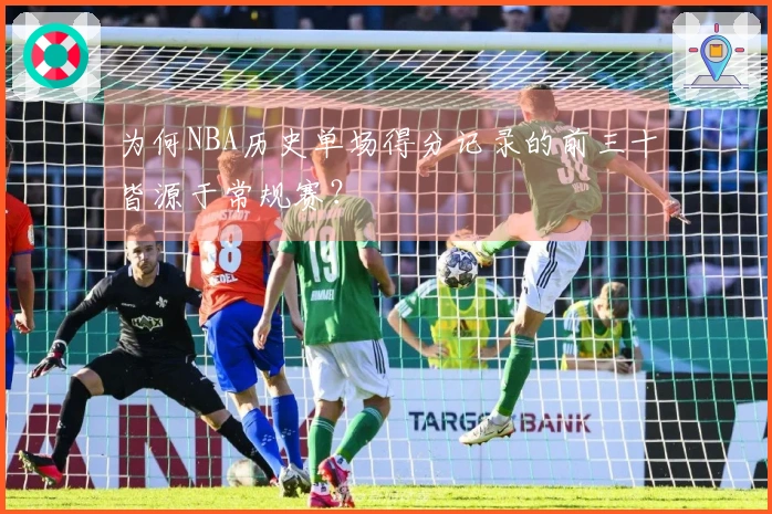 为何NBA历史单场得分记录的前三十皆源于常规赛？